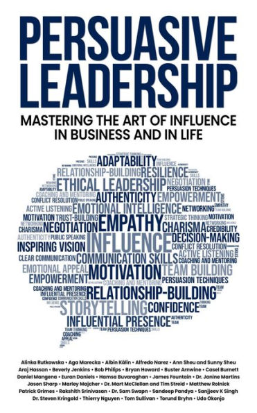 Persuasive Leadership: Mastering the Art of Influence in Business and in Life