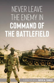 Title: Never Leave the Enemy in Command of the Battlefield, Author: Rufus Parker