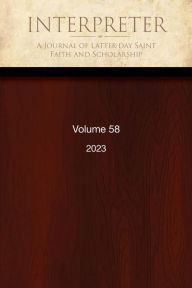 Title: Interpreter: A Journal of Latter-day Saint Faith and Scholarship, Volume 58 (2023), Author: Daniel C. Peterson Et Al