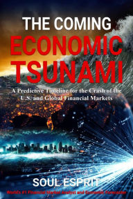 Title: The Coming Economic Tsunami: A Predictive Timeline for the Crash of the U.S. and Global Financial Markets, Author: Soul Esprit