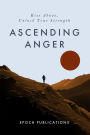 Ascending Anger: A Beginners Guide to Emotional Empowerment, Self-Improvement & Anger Management - Unlock True Strength