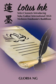 Title: Lotus Ink: Select Sonnets Introducing Soka Gakkai International (SGI) Nichiren Daishonin's Buddhism, Author: Gloria Ng