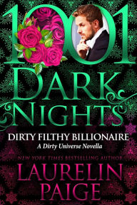 Title: Dirty Filthy Billionaire: A Dirty Universe Novella, Author: Laurelin Paige