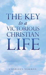 Title: THE KEY TO A VICTORIOUS CHRISTIAN LIFE, Author: Charleen Norman