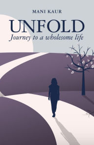 Title: Unfold: Journey to a Wholesome Life, Author: Mani Kaur