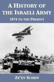 Title: A History of the Israeli Army: 1874 to the Present, Author: Ze'ev Schiff