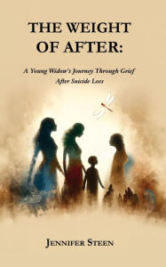 Title: The Weight of After: A Young Widow's Journey Through Grief After Suicide Loss, Author: JENNIFER STEEN