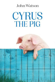 Title: CYRUS THE PIG, Author: John Watson