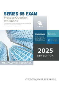 Title: Series 65 Exam Practice Question Workbook: 700+ Comprehensive Practice Questions (2025 Edition), Author: Coventry House Publishing