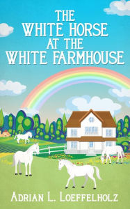 Title: The White Horse at the White Farm House, Author: Adrian L. Loeffelholz