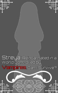 Title: Streya: Reincarnated in a World Controlled by Vampires, Can I Survive?, Author: Illya Clifton
