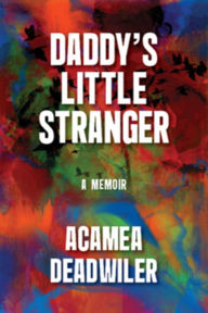 Title: Daddy's Little Stranger: A Memoir, Author: Acamea Deadwiler