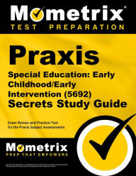Praxis Special Education: Early Childhood/Early Intervention (5692) Secrets Study Guide: Exam Review and Practice Test for the Praxis Subject Assessments
