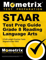 Title: STAAR Test Prep Guide Grade 8 Reading Language Arts: 3 Full-Length Practice Tests [Aligned to the TEKS], Author: Mometrix