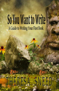 Title: So, You Want to Write: A Guide to Writing Your First Book, Author: Theresa Sneed