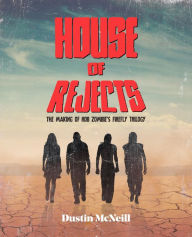 Title: House of Rejects: The Making of Rob Zombie's Firefly Trilogy, Author: Dustin McNeill