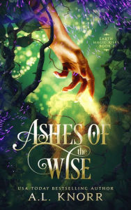 Title: Ashes of the Wise: An Upper Young Adult Fantasy, Author: A. L. Knorr