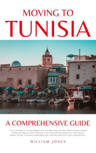 Title: Moving to Tunisia: A Comprehensive Guide, Author: William Jones