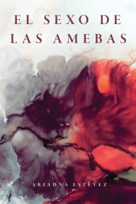 Title: El sexo de las amebas, Author: Ariadna Estévez
