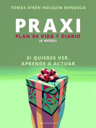 Title: Praxi: Plan de vida y diario (6 meses), Author: Tomás Efrén Holguín Mendoza