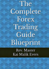 Title: The Complete Forex Trading Guide Blueprint, Author: Rev. Kai Malik Evers