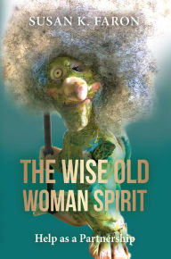 Title: The Wise Old Woman SpiritHelp as a Partnership, Author: Susan K. Faron
