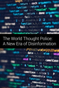Title: The World Thought Police: A New Era of Disinformation, Author: Ibrahim Garza