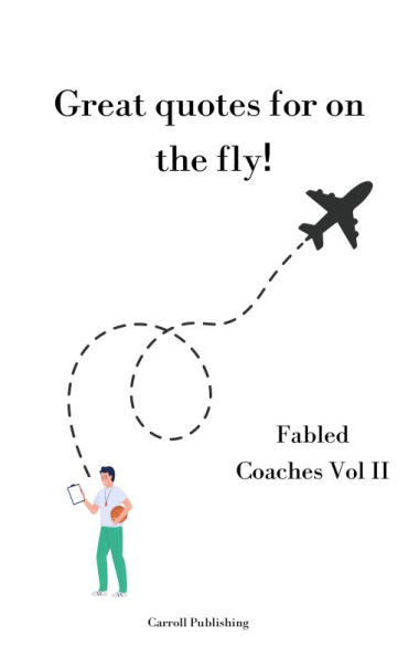 Great quotes for on the Fly!: Fabled Coaches Vol II