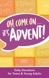 Title: Oh, Come On...It's Advent: Daily Devotions for Teens and Young Adults, Author: Creative Communications