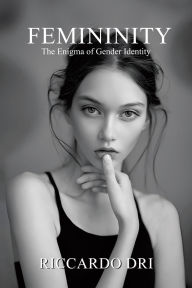 Title: Femininity: The Enigma of Gender Identity, Author: Riccardo Dri