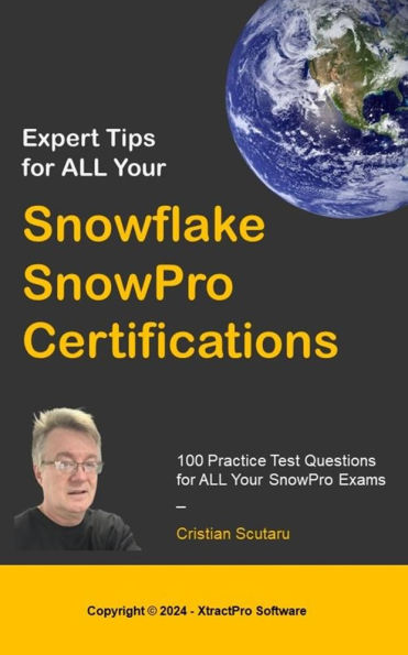 Expert Tips for ALL Your Snowflake SnowPro Certifications: 100 Practice Test Questions for ALL Your SnowPro Exams