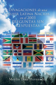 Title: Divagaciones de una Mujer Latina Nacida en el 2003 PREGUNTAS SIN RESPUESTAS, Author: Meylin Diaz Hernandez
