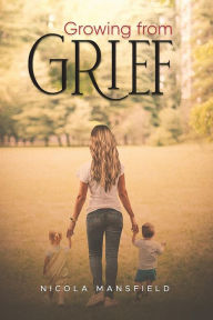 Title: Growing From Grief, Author: Nicola Mansfield