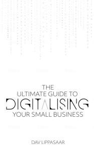 Title: The Ultimate Guide to Digitalizing Your Small Business, Author: Dav Lippasaar