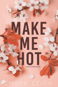 Title: Make Me Hot: a friends-to-lovers rom-com, Author: Ember Leigh