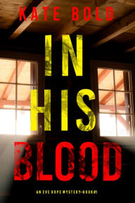 Title: In His Blood (An Eve Hope FBI Suspense ThrillerBook 1), Author: Kate Bold