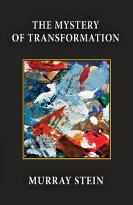 Title: The Mystery of Transformation, Author: Murray Murray Stein