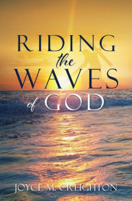 Title: RIDING THE WAVES OF GOD, Author: Joyce M. Creighton