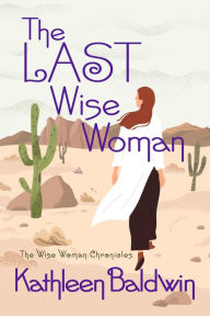 Title: The Last Wise Woman: The Wise Woman Chronicles, Author: Kathleen Baldwin