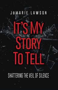 Title: It's My Story to Tell: Shattering the Veil of Silence, Author: JoMarie Lawson