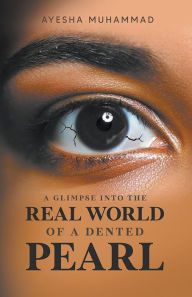 Title: A Glimpse into the Real World of a Dented Pearl, Author: Ayesha Muhammad