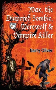 Title: Max, The Diapered Zombie, Werewolf And Vampire Killer, Author: Barry Oliver