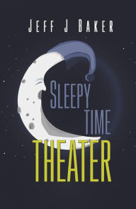 Title: Sleepy Time Theater, Author: Jeff J Baker