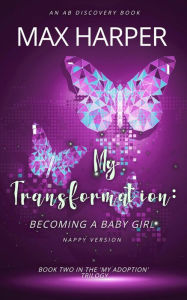 Title: My Transformation: becoming a baby girl (Nappy Version), Author: Max Harper