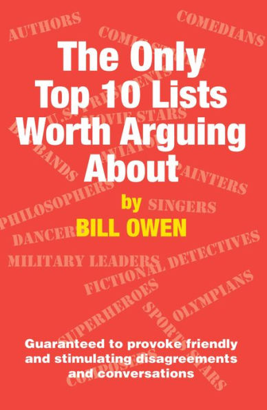 The Only Top 10 Lists Worth Arguing About: Guaranteed to provoke friendly and stimulating disagreements and conversations