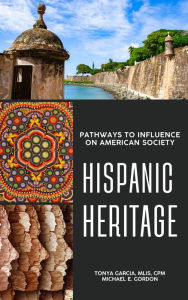 Title: Hispanic Heritage: Pathways To Influence on American Society, Author: Tonya Garcia