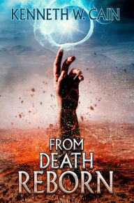 Title: From Death Reborn, Author: Kenneth W. Cain