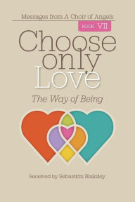 Title: Choose Only Love, The Way of Being, Author: Sebastian Blaksley