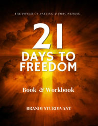 Title: 21 Days to Freedom: The Power of Fasting & Forgiveness, Author: Brandi Sturdivant