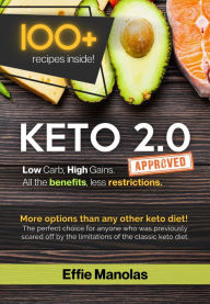 Title: Keto 2.0: Low Carb, High Gains. All the benefits, less Restrictions: Tips & Recipes for Living & Loving the Keto 2.0 Lifestyle, Author: Effie Manolas